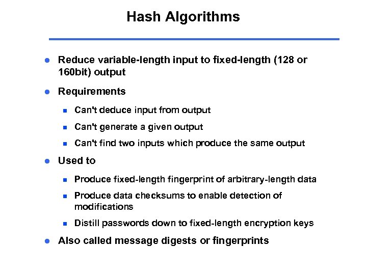 Hash Algorithms l Reduce variable-length input to fixed-length (128 or 160 bit) output l