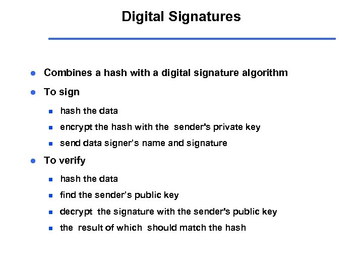 Digital Signatures l Combines a hash with a digital signature algorithm l To sign