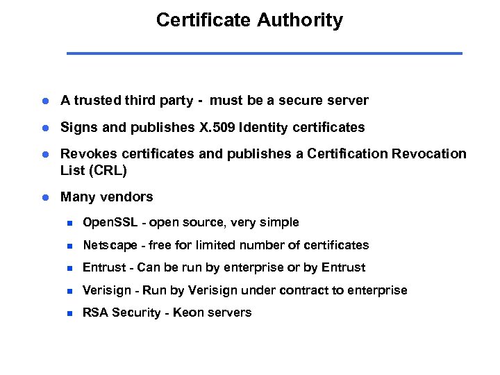 Certificate Authority l A trusted third party - must be a secure server l
