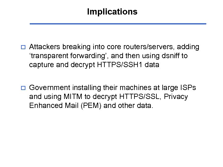 Implications o Attackers breaking into core routers/servers, adding ‘transparent forwarding’, and then using dsniff