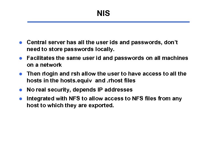 NIS l Central server has all the user ids and passwords, don’t need to