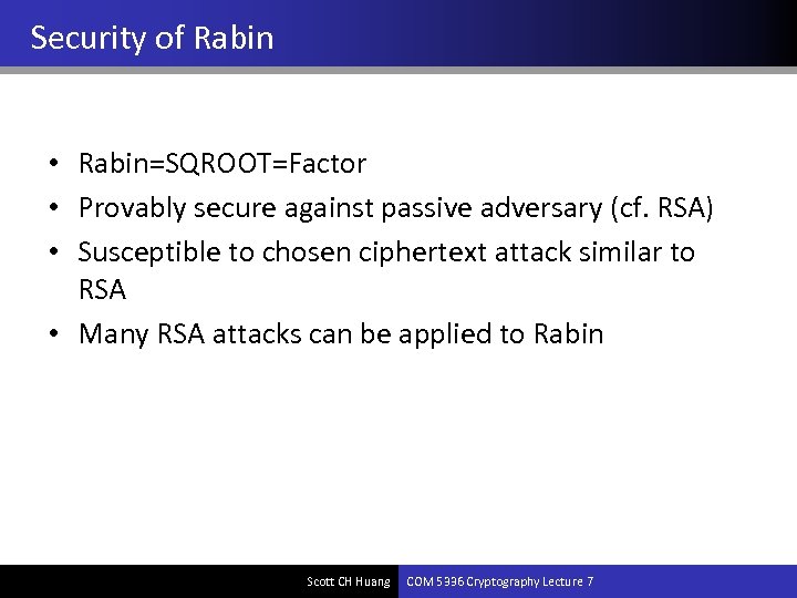 Security of Rabin • Rabin=SQROOT=Factor • Provably secure against passive adversary (cf. RSA) •