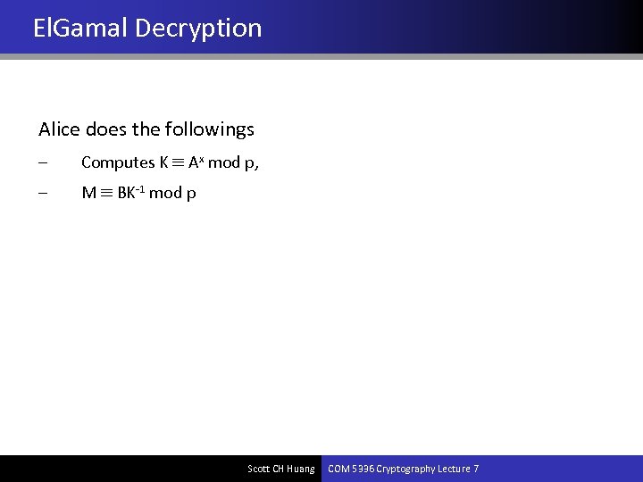 El. Gamal Decryption Alice does the followings – Computes K Ax mod p, –