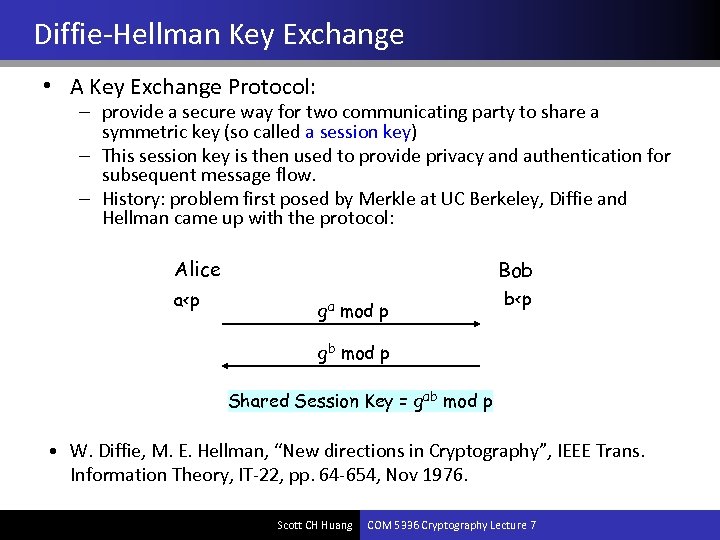 Diffie-Hellman Key Exchange • A Key Exchange Protocol: – provide a secure way for