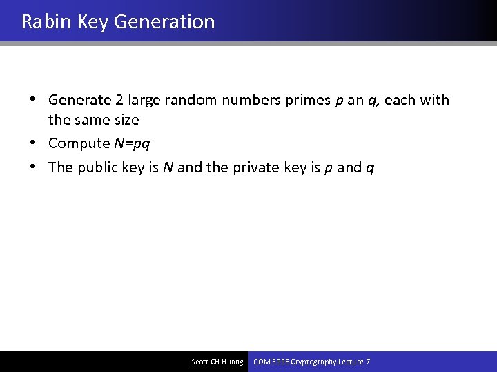 Rabin Key Generation • Generate 2 large random numbers primes p an q, each