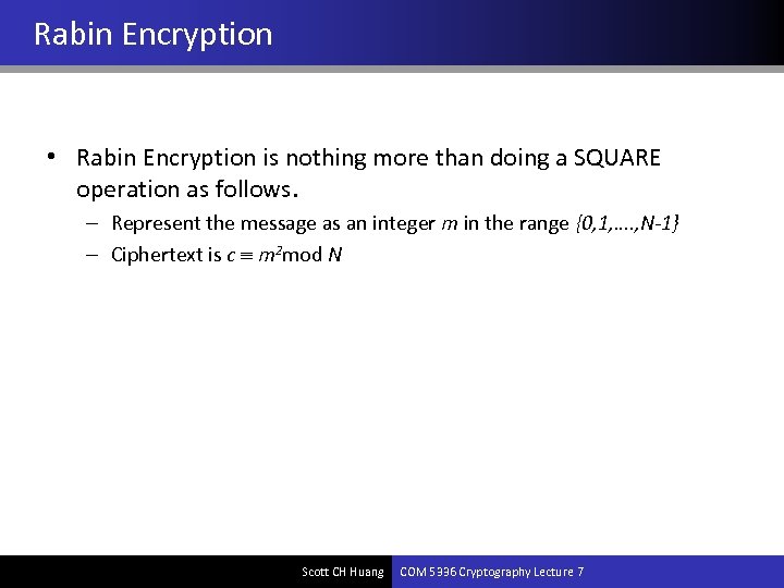 Rabin Encryption • Rabin Encryption is nothing more than doing a SQUARE operation as