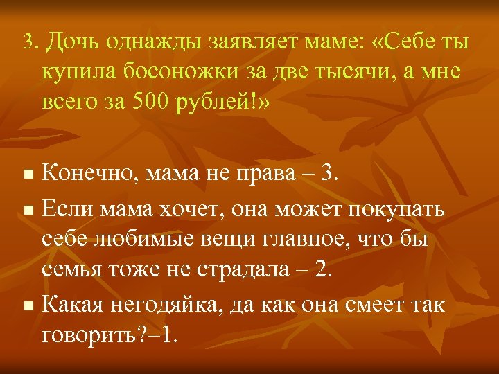 3. Дочь однажды заявляет маме: «Себе ты купила босоножки за две тысячи, а мне