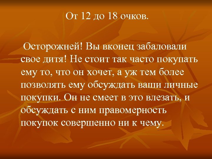 От 12 до 18 очков. Осторожней! Вы вконец забаловали свое дитя! Не стоит так