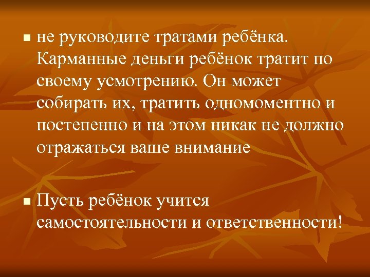 n n не руководите тратами ребёнка. Карманные деньги ребёнок тратит по своему усмотрению. Он