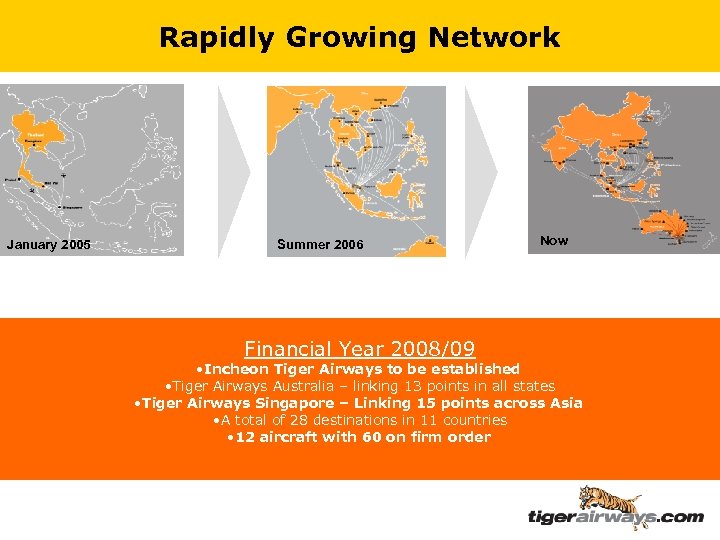 Rapidly Growing Network January 2005 Summer 2006 Financial Year 2008/09 Now • Incheon Tiger