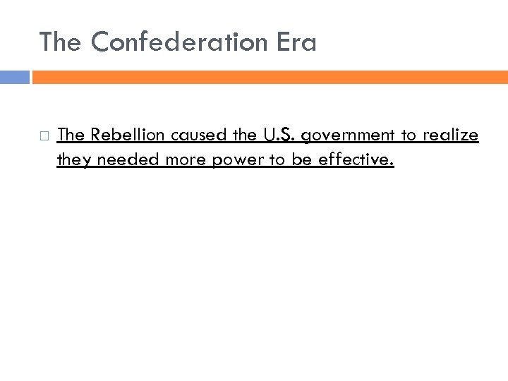 The Confederation Era The Rebellion caused the U. S. government to realize they needed