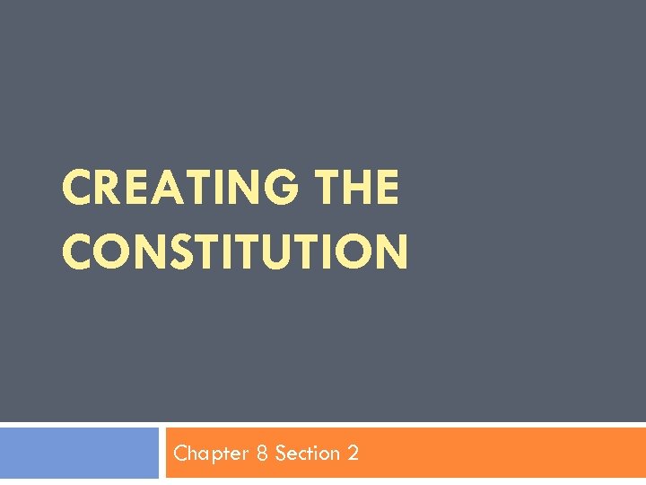 CREATING THE CONSTITUTION Chapter 8 Section 2 