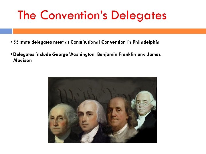 The Convention’s Delegates • 55 state delegates meet at Constitutional Convention in Philadelphia •