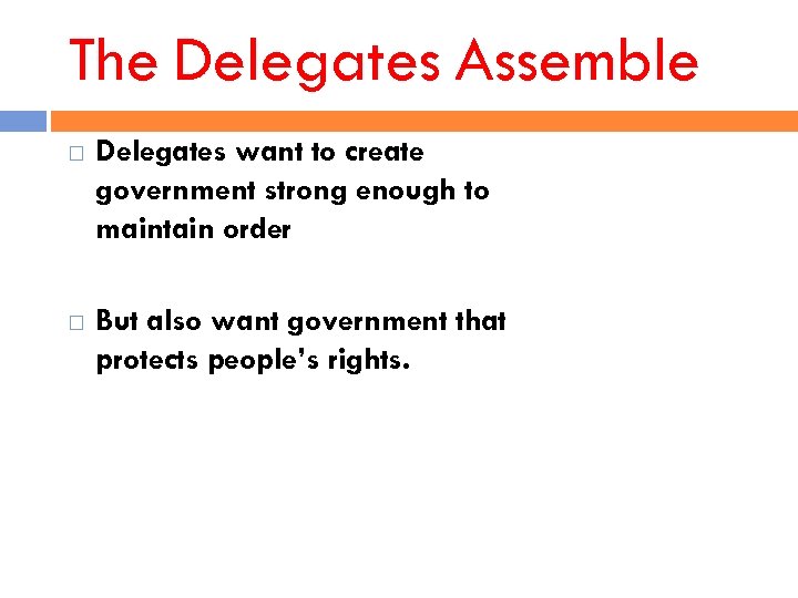 The Delegates Assemble Delegates want to create government strong enough to maintain order But