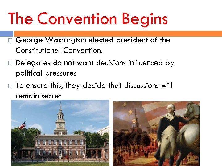 The Convention Begins George Washington elected president of the Constitutional Convention. Delegates do not