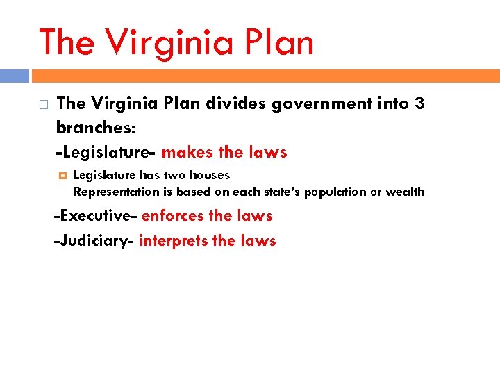 The Virginia Plan divides government into 3 branches: -Legislature- makes the laws Legislature has