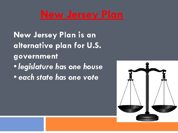 New Jersey Plan is an alternative plan for U. S. government • legislature has