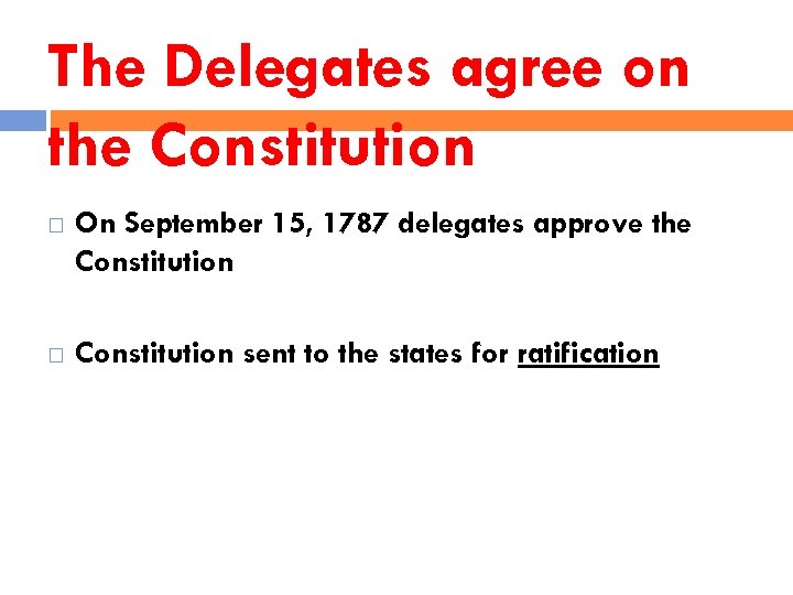 The Delegates agree on the Constitution On September 15, 1787 delegates approve the Constitution