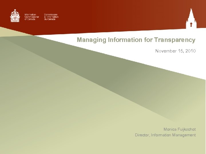 Managing Information for Transparency November 15, 2010 Monica Fuijkschot Director, Information Management 
