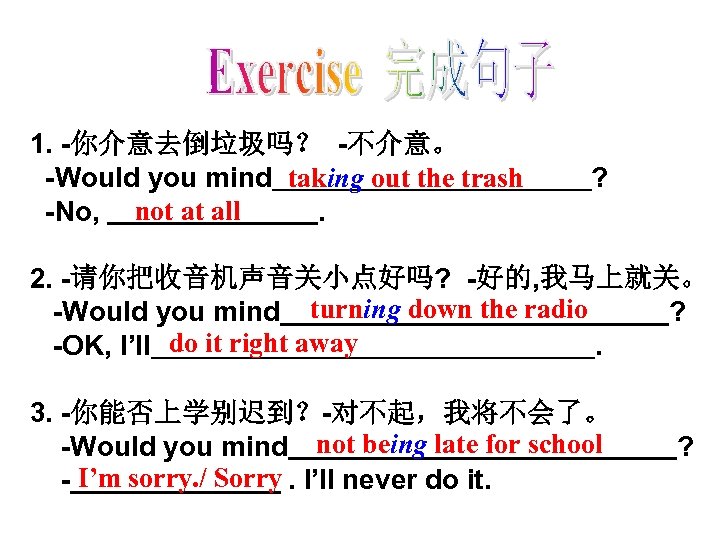 1. -你介意去倒垃圾吗？ -不介意。 -Would you mind taking out the trash -No, not at all.