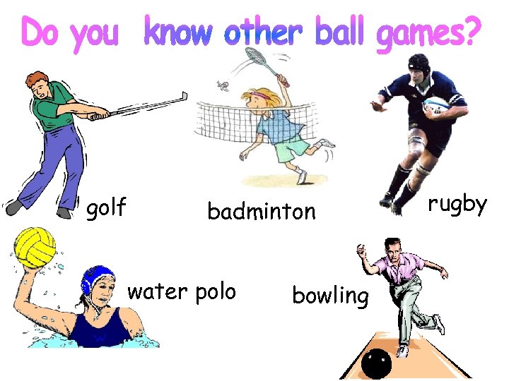 golf badminton water polo bowling rugby 