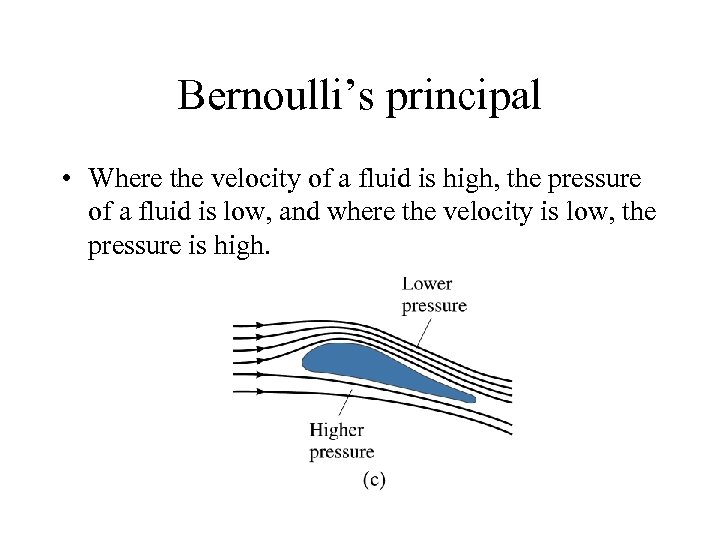Bernoulli’s principal • Where the velocity of a fluid is high, the pressure of