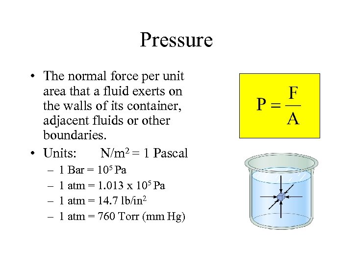 Pressure • The normal force per unit area that a fluid exerts on the