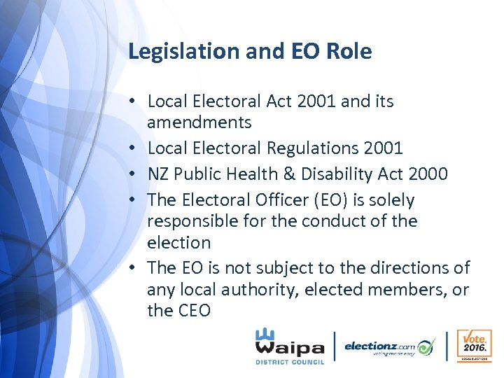 Legislation and EO Role • Local Electoral Act 2001 and its amendments • Local