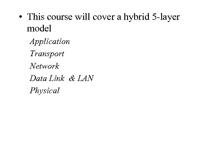  • This course will cover a hybrid 5 -layer model Application Transport Network