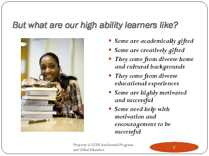 But what are our high ability learners like? Some are academically gifted Some are