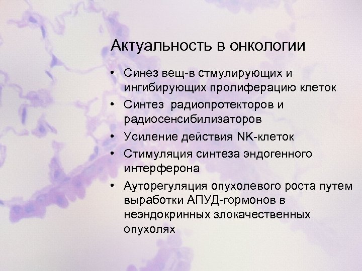 Актуальность в онкологии • Синез вещ-в стмулирующих и ингибирующих пролиферацию клеток • Синтез радиопротекторов