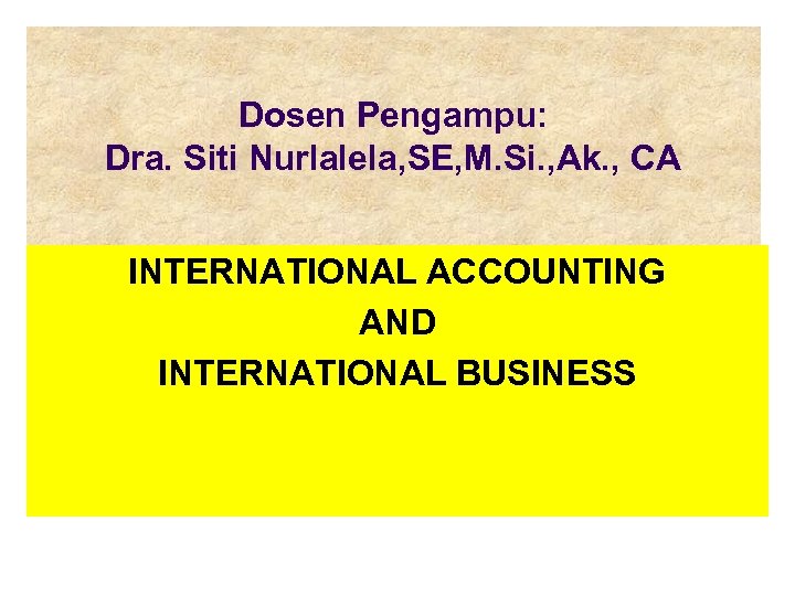 Dosen Pengampu: Dra. Siti Nurlalela, SE, M. Si. , Ak. , CA INTERNATIONAL ACCOUNTING