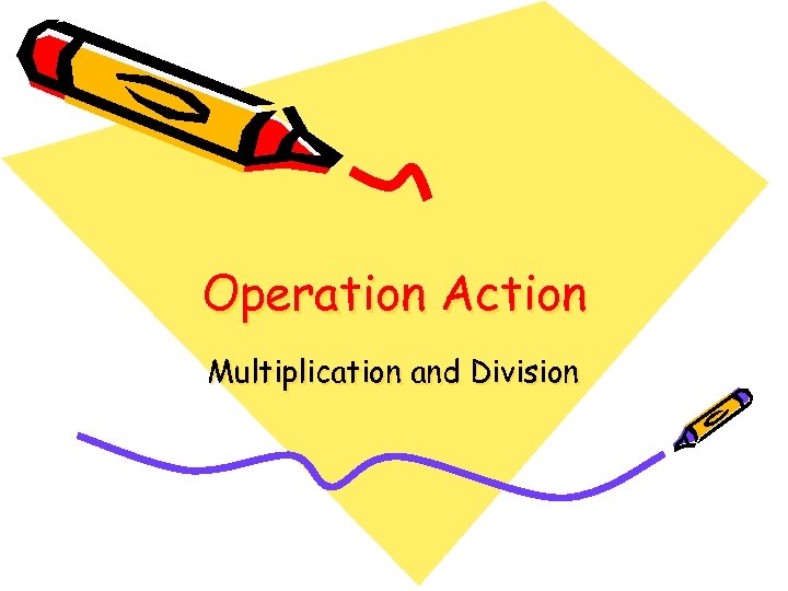 Operation Action Multiplication and Division 