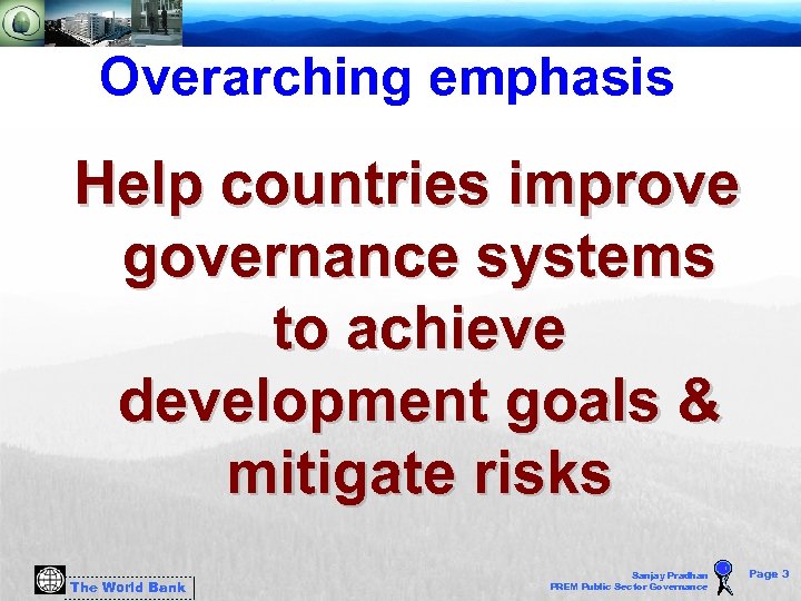 Overarching emphasis Help countries improve governance systems to achieve development goals & mitigate risks