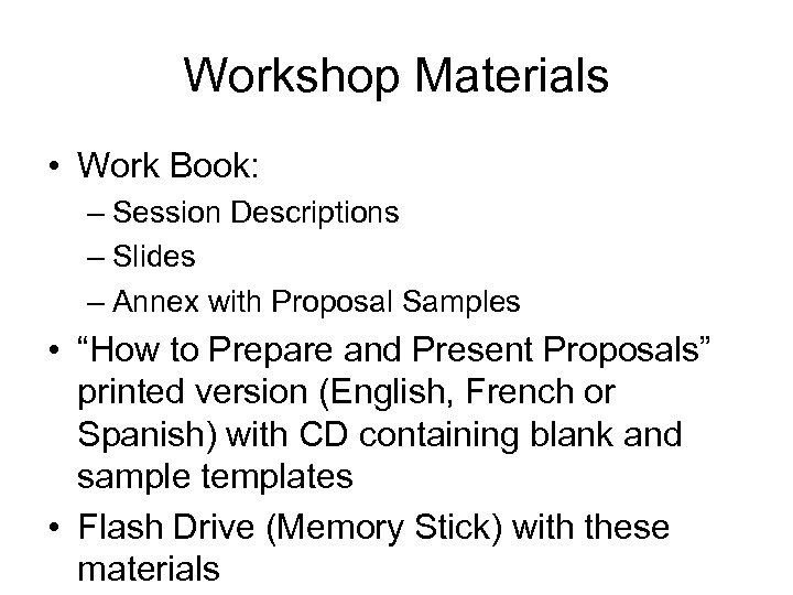 Workshop Materials • Work Book: – Session Descriptions – Slides – Annex with Proposal