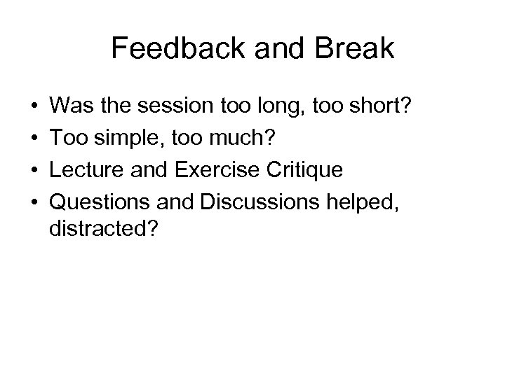 Feedback and Break • • Was the session too long, too short? Too simple,