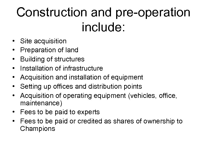 Construction and pre-operation include: • • Site acquisition Preparation of land Building of structures