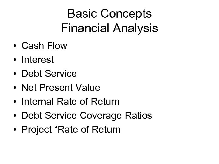 Basic Concepts Financial Analysis • • Cash Flow Interest Debt Service Net Present Value