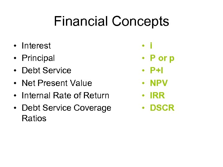 Financial Concepts • • • Interest Principal Debt Service Net Present Value Internal Rate