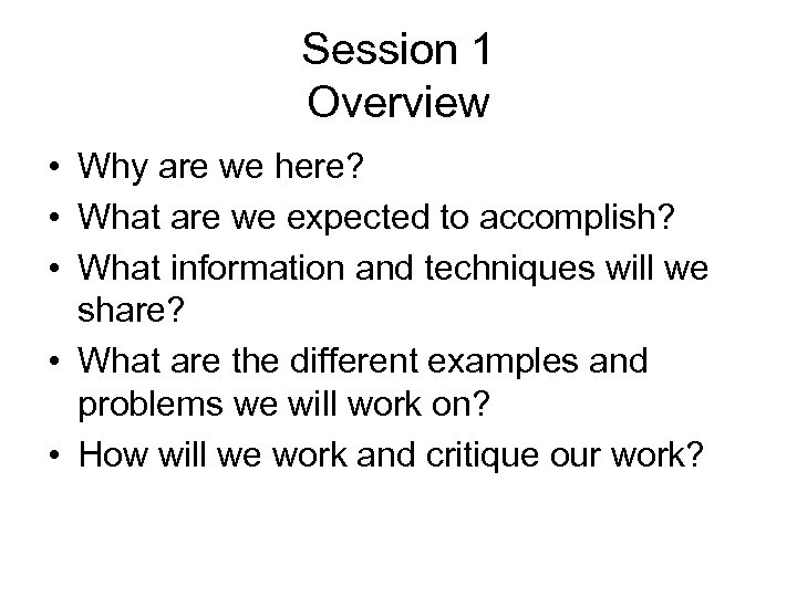 Session 1 Overview • Why are we here? • What are we expected to