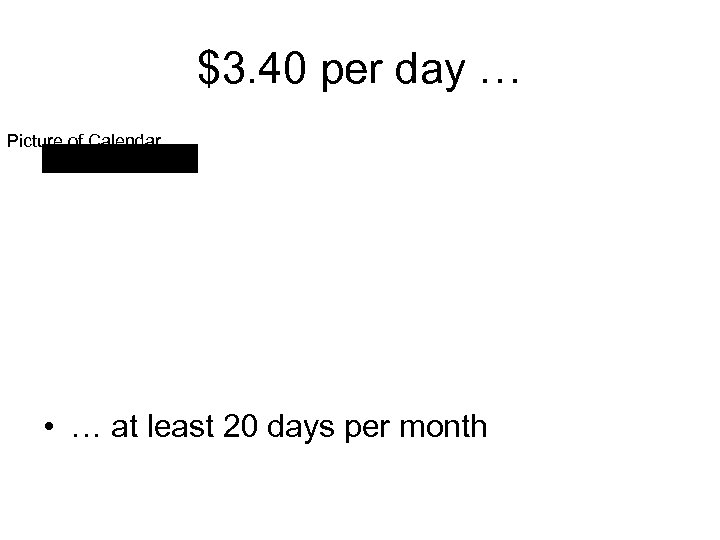 $3. 40 per day … Picture of Calendar • … at least 20 days