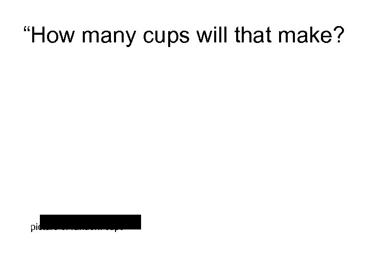 “How many cups will that make? picture of random cups 