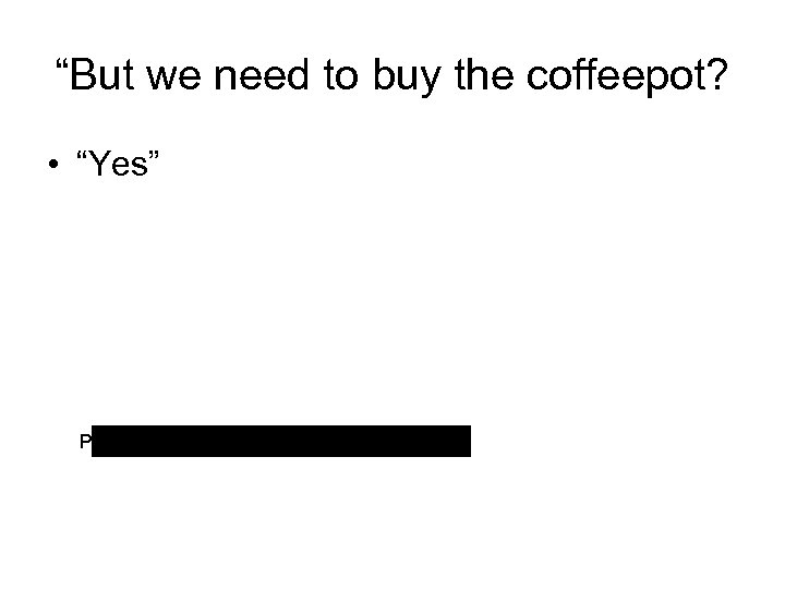 “But we need to buy the coffeepot? • “Yes” Picture of coffeepot with $158