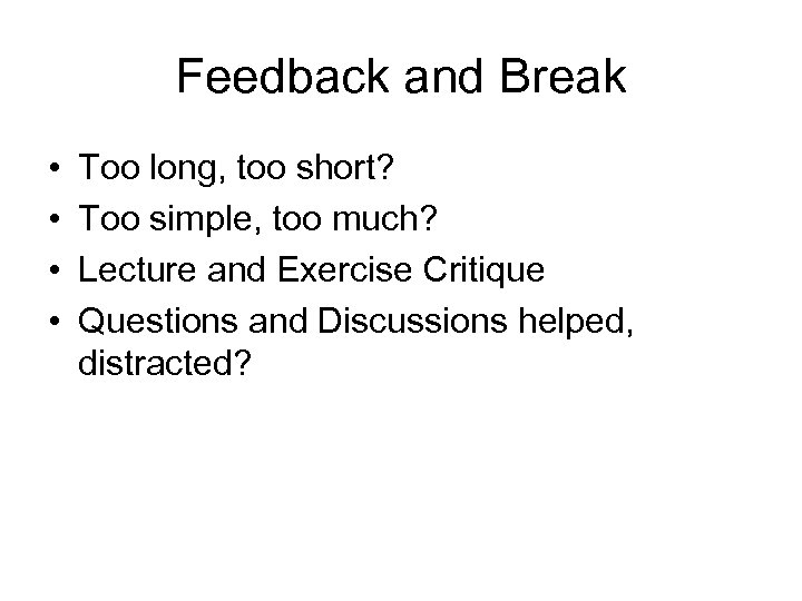 Feedback and Break • • Too long, too short? Too simple, too much? Lecture