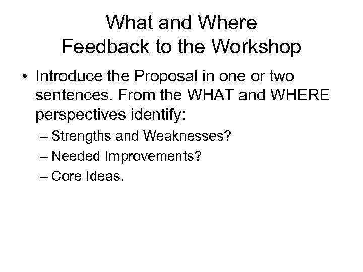 What and Where Feedback to the Workshop • Introduce the Proposal in one or