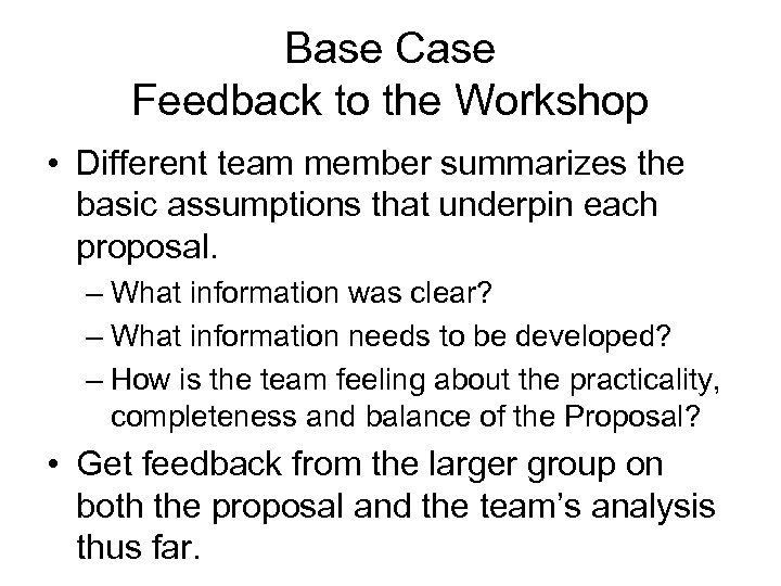 Base Case Feedback to the Workshop • Different team member summarizes the basic assumptions
