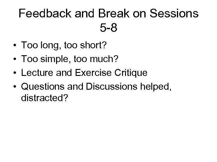 Feedback and Break on Sessions 5 -8 • • Too long, too short? Too
