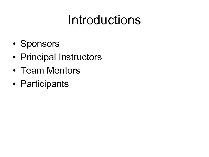 Introductions • • Sponsors Principal Instructors Team Mentors Participants 