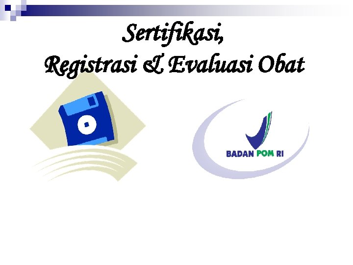 Sertifikasi, Registrasi & Evaluasi Obat 