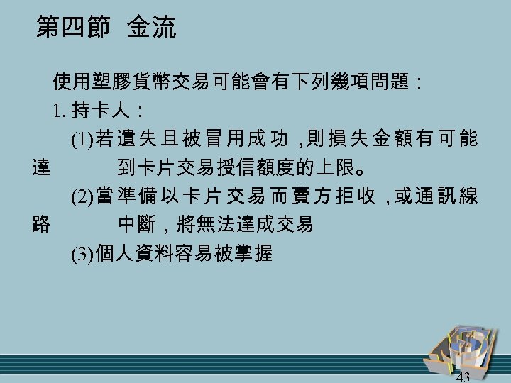 第四節 金流 使用塑膠貨幣交易可能會有下列幾項問題： 1. 持卡人： (1)若 遺 失 且 被 冒 用 成 功